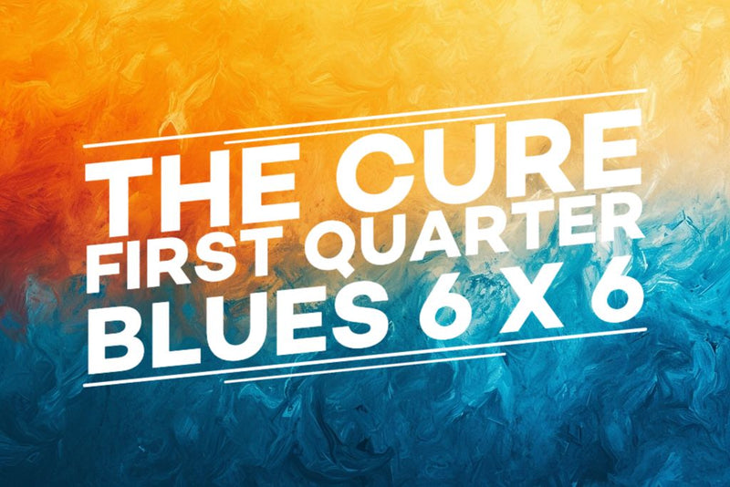 The Cure | First Quarter Blues 6 x 6 (Updated Spring 2024)