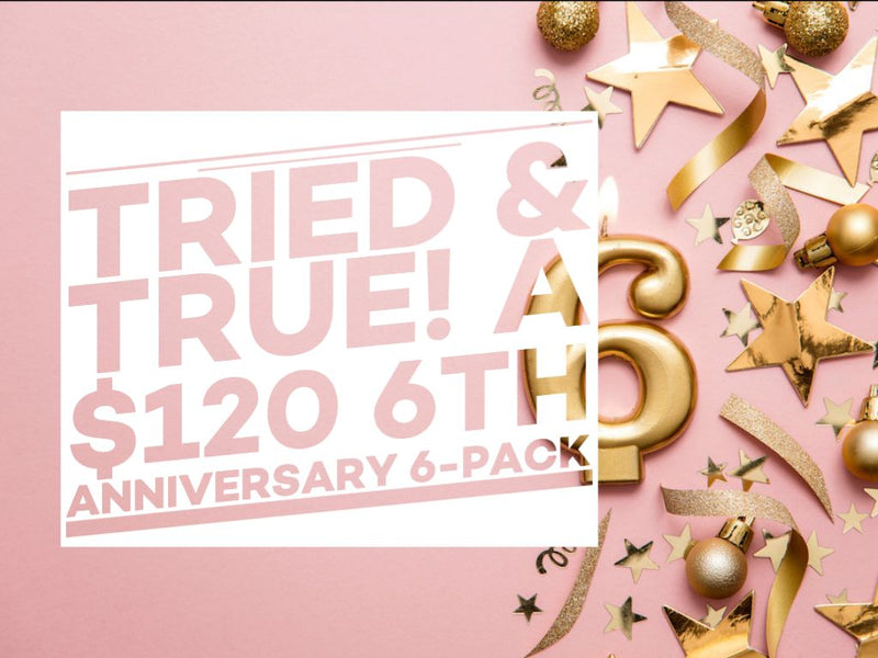 Tried & True! A $120 6th Anniversary 6-Pack