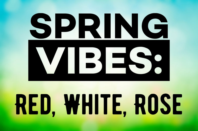 Spring Vibes: Red, White, Rosé (Updated Spring 2024)